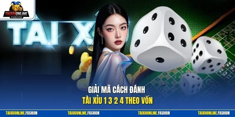 Giải mã cách đánh Tài Xỉu 1 3 2 4 theo vốn