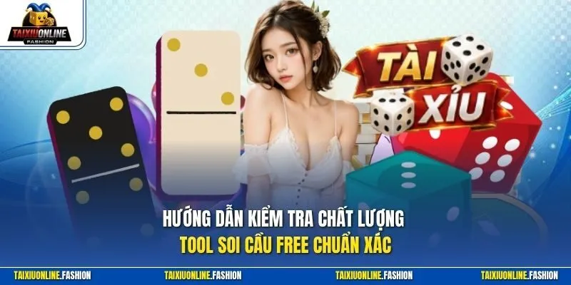 Hướng dẫn kiểm tra chất lượng tool soi cầu free chuẩn xác