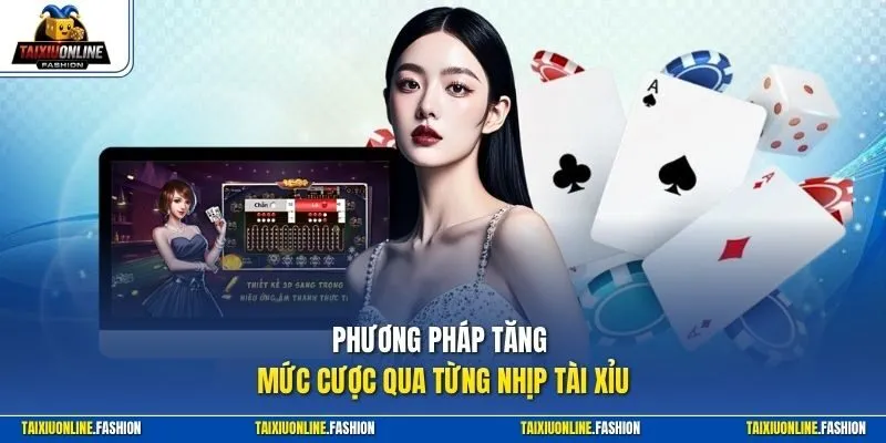 Phương pháp tăng mức cược qua từng nhịp Tài Xỉu