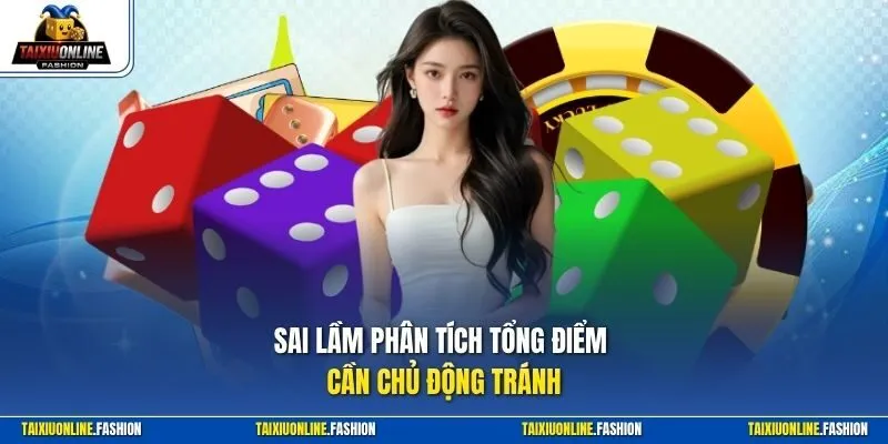 Sai lầm phân tích tổng điểm cần chủ động tránh